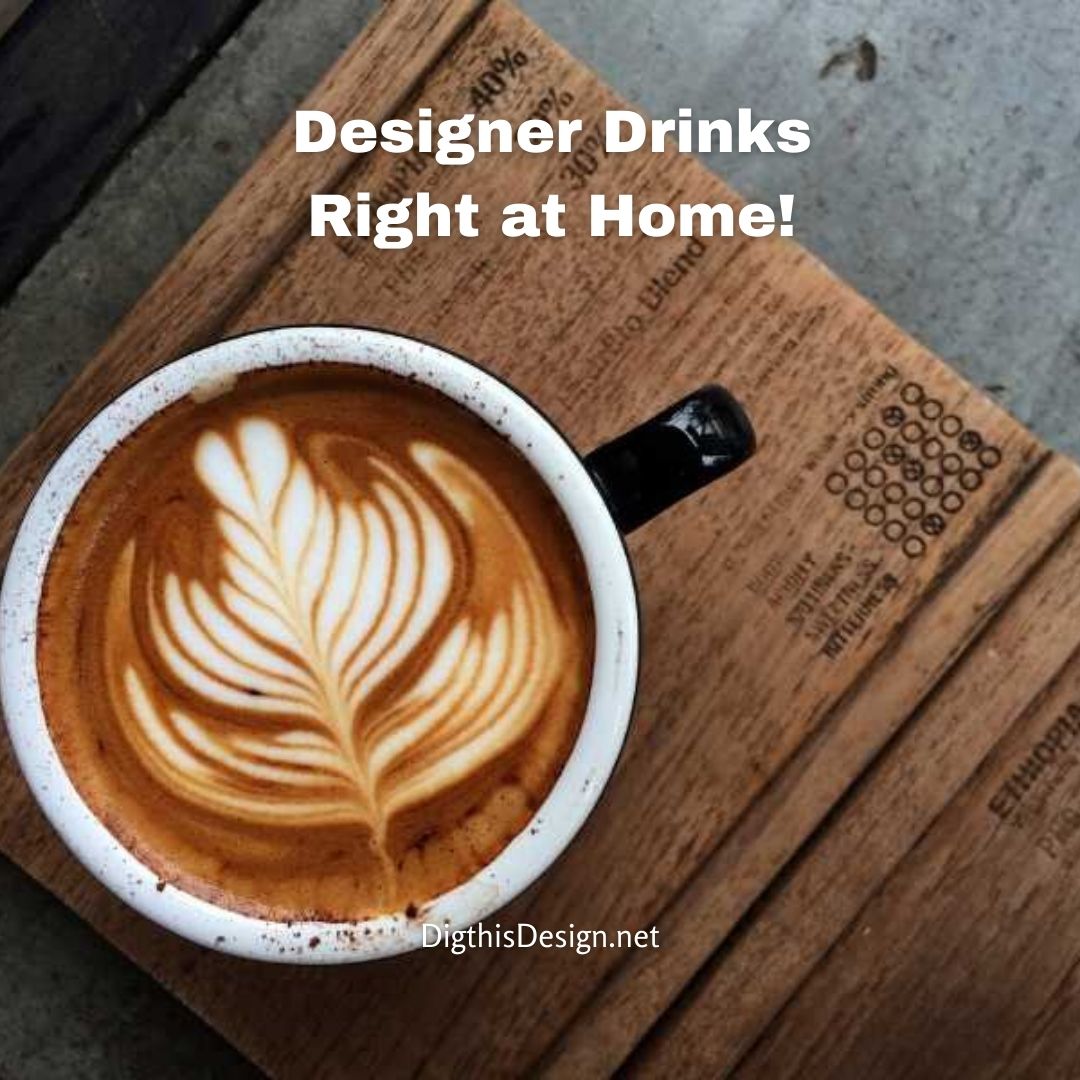 Designer Drinks - Right at Home!