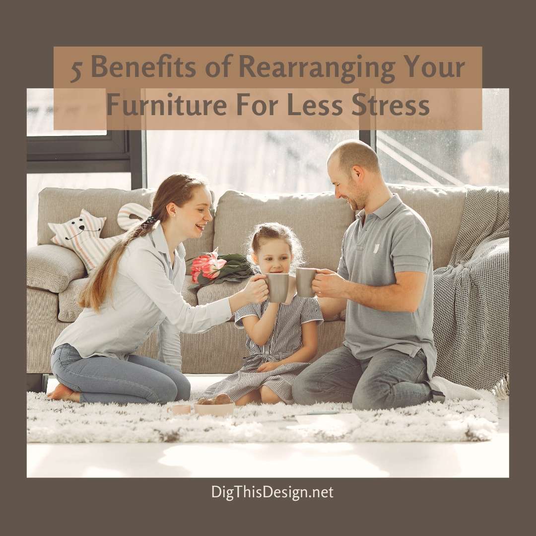 5 Benefits of Rearranging Your Furniture For Less Stress