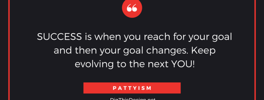 Success is when you reach for your goal and then your goal changes. Keep evolving to the next you. Pattyism daily inspiration motivational quote
