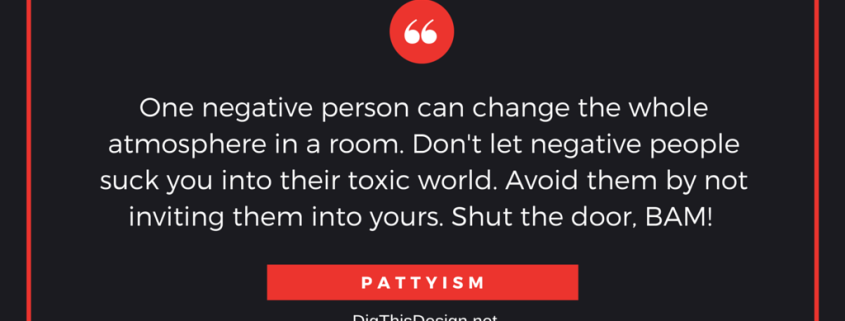 One negative person can change the whole atmosphere in a room. Don't let negative people suck you into their toxic world. Avoid them by not inviting them into yours. Shut the door, BAM!