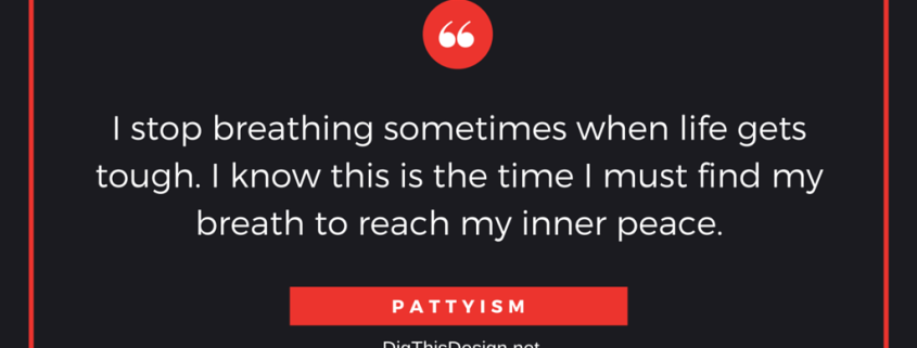 I stop breathing sometimes when life gets tough. I know this is the time I must find my breath to reach my inner peace.