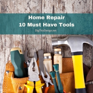 Home Repair - 10 Must Have Tools - Dig This Design