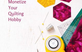 How to Monetize Your Quilting Hobby