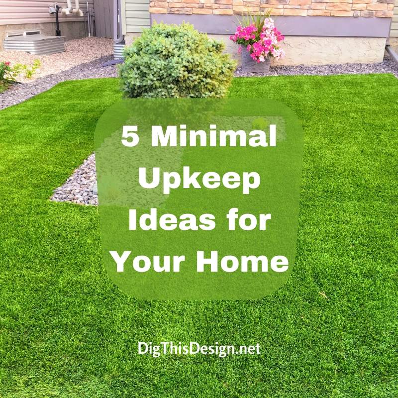 5 Minimal Upkeep Ideas for Your Home