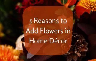 5 Reasons to Add Flowers in Home Décor