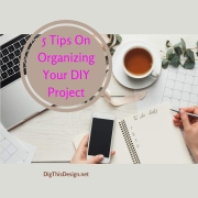 5 Tips On Organizing Your DIY Project