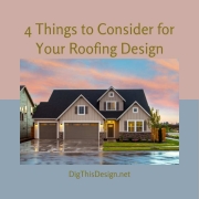 4 Things to Consider for Your Roofing Design