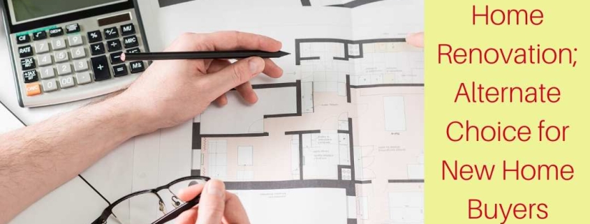 Home Renovation Alternate Choice for New Home Buyers