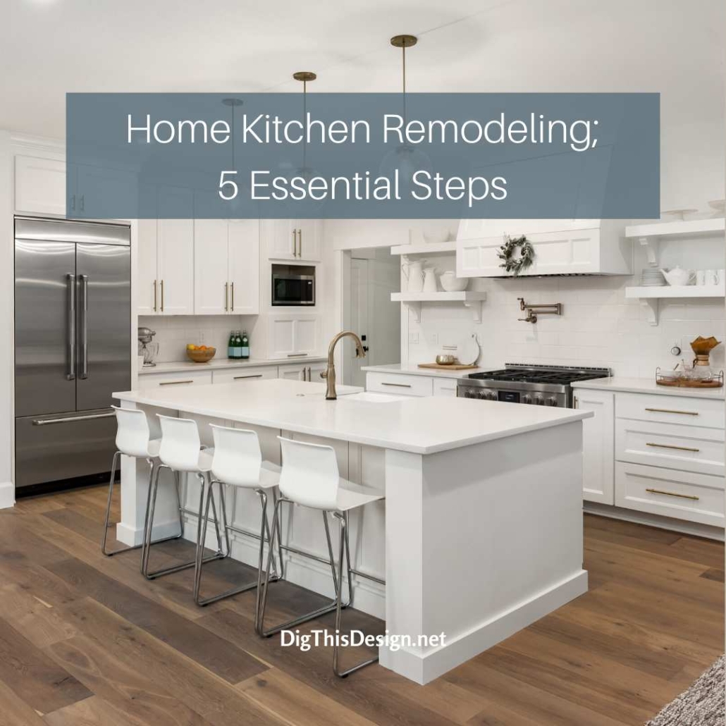 An Essential 5 Step Guide to Home Kitchen Remodeling - Dig This Design