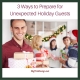3 Ways to Prepare for Unexpected Holiday Guests