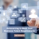 Outsourcing to Meet Your Business Talent Requirements