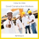 How to Hire Good Construction Workers