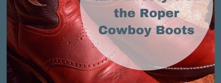 The History and Lifestyle of the Roper Cowboy Boots