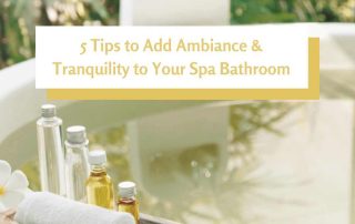 5 Tips to Add Ambiance and Tranquility to Your Spa Bathroom