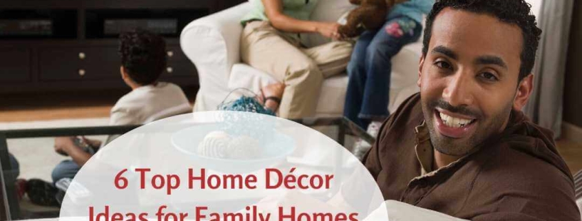 6 Top Home Décor Ideas for Family Homes