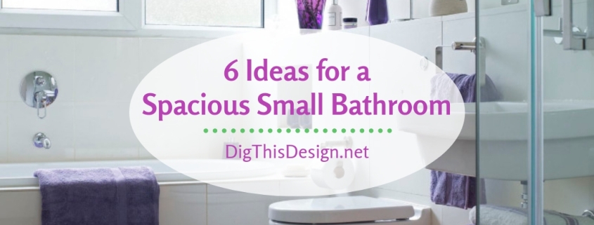 6 Ideas for a Spacious Small Bathroom
