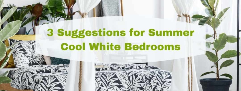 3 Suggestions for Summer Cool White Bedrooms