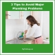 3 Tips to Avoid Major Plumbing Problems