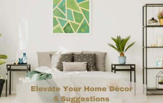 Elevate Your Home Décor • 5 Suggestions