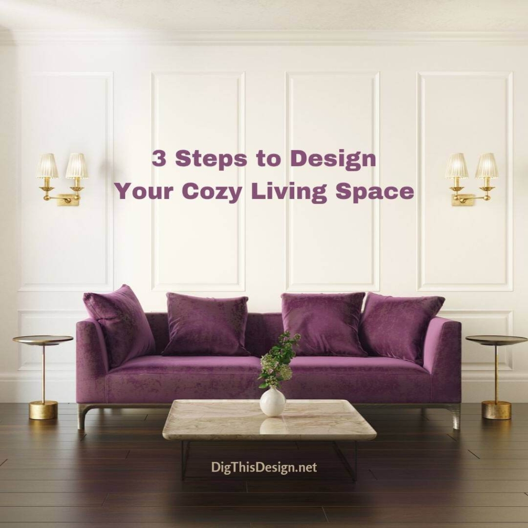 3 Steps to Design Your Cozy Living Space - Dig This Design