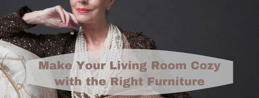 Make Your Living Room Cozy with the Right Furniture