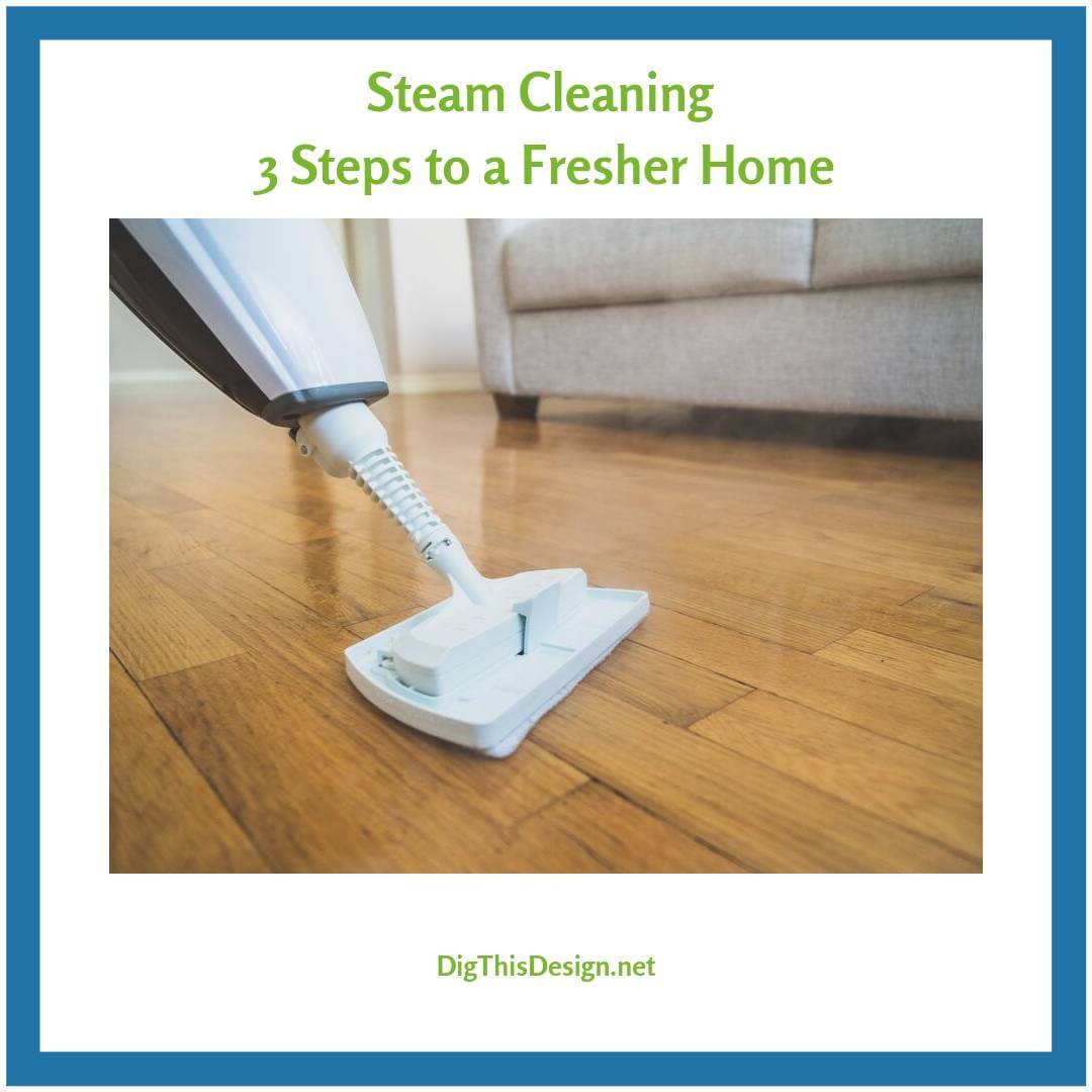 Steam Cleaning 3 Steps to a Fresher Home