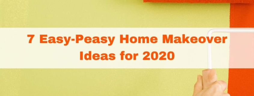 7 Easy-Peasy Home Makeover Ideas for 2020