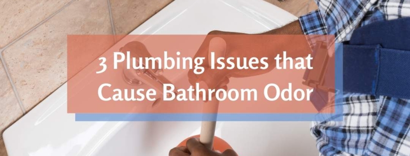 3 Plumbing Issues that Cause Bathroom Odor