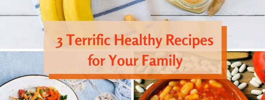 3 Terrific Healthy Recipes for Your Family