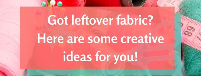 5 Creative Ideas for Using Leftover Fabric