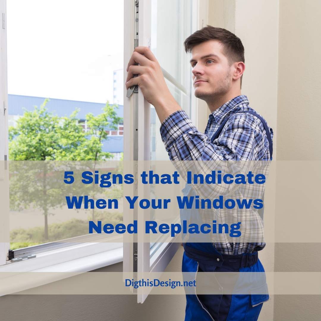 5 Signs that Indicate When Your Windows Need Replacing