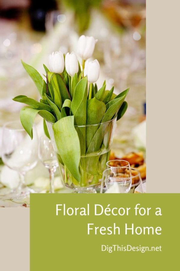 The Use of Floral Décor for a Fresh Home