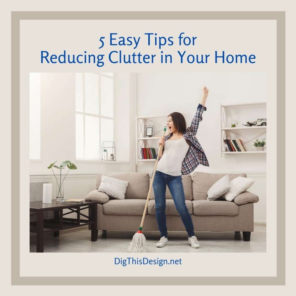 How To Reduce Clutter: 5 Effective Tips To Know - Dig This Design