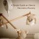 A Simple Guide on How to Decorate a Nursery