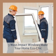 5 Ways Impact Windows Can Make Your Home Eco-Chic