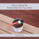 How to Select the Perfect Stain for Your Deck