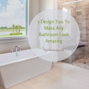 5 Design Tips To Make Any Bathroom Look Amazing