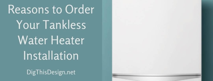 4 Reasons to Order Your Tankless Water Heater Installation