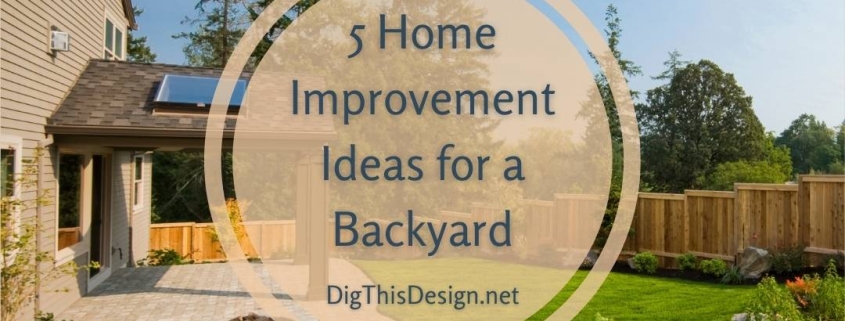 5 Home Improvement Ideas for a Backyard