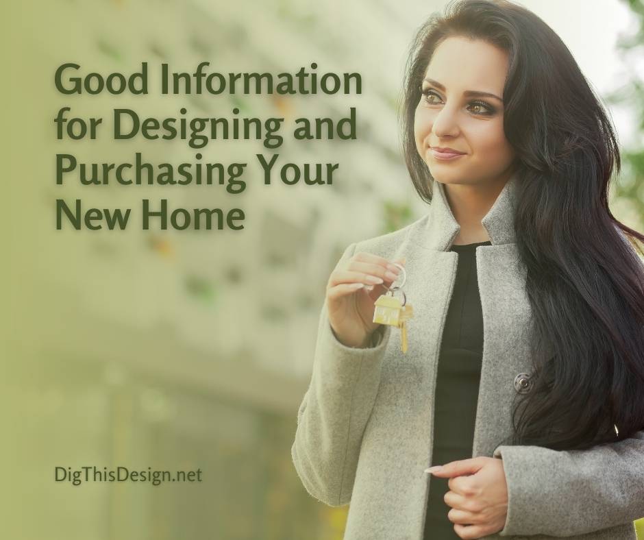 Good Information for Designing and Purchasing Your New Home