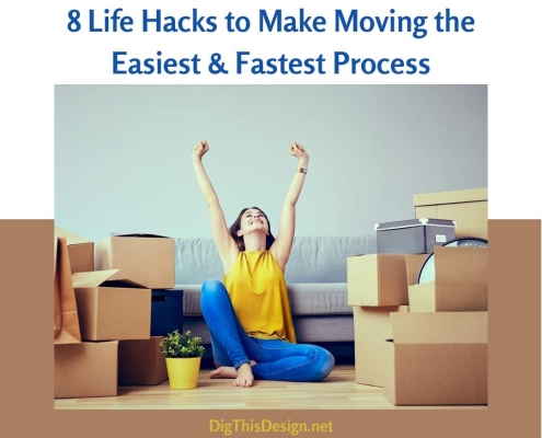 8 Life Hacks to Make Moving The Easiest & Fastest Process