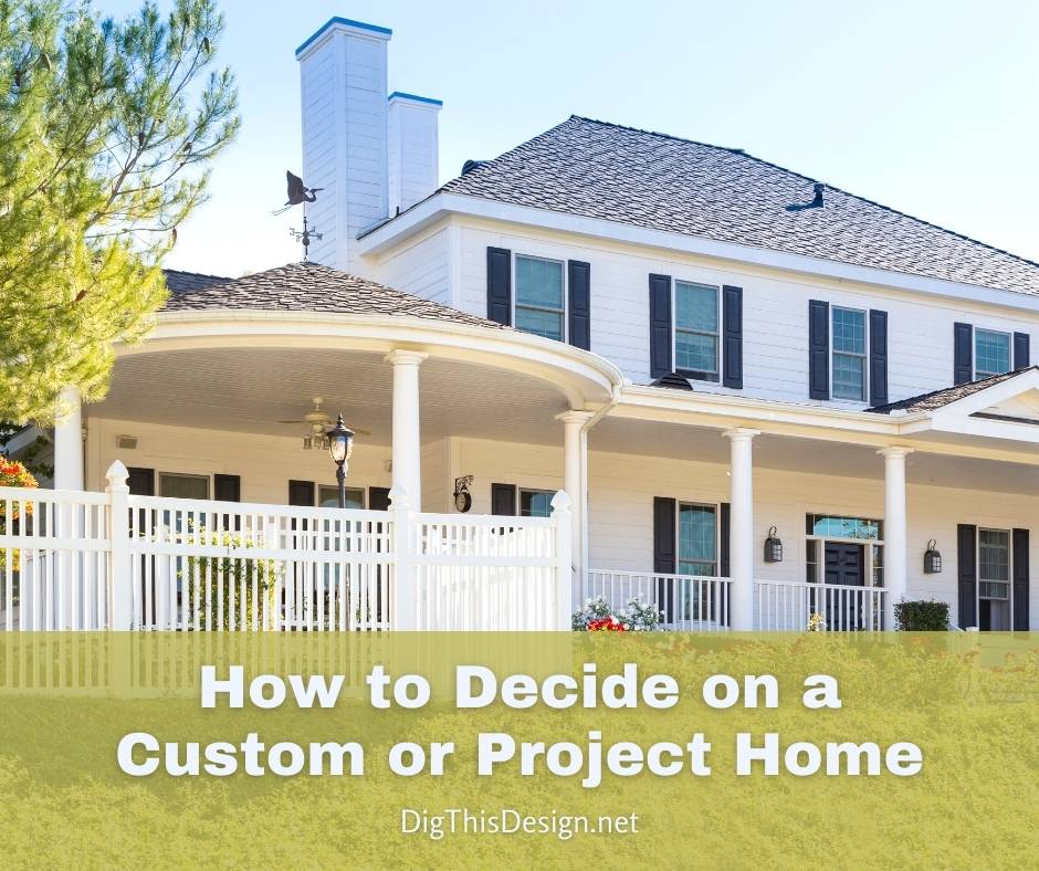 Custom or Project Home • How to Decide Which is Best