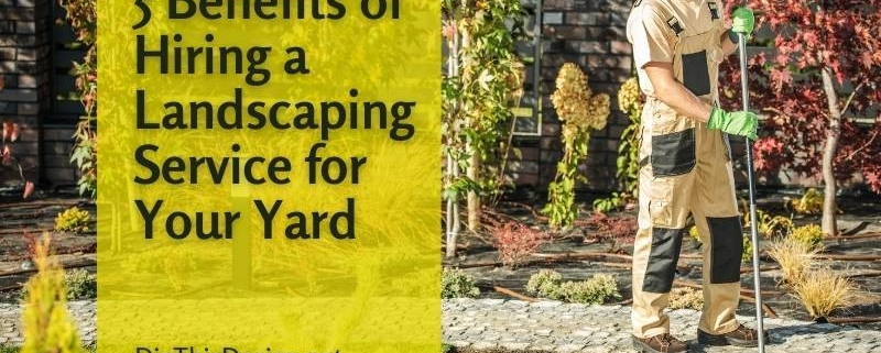 5 Benefits of Hiring a Landscaping Service for Your Yard