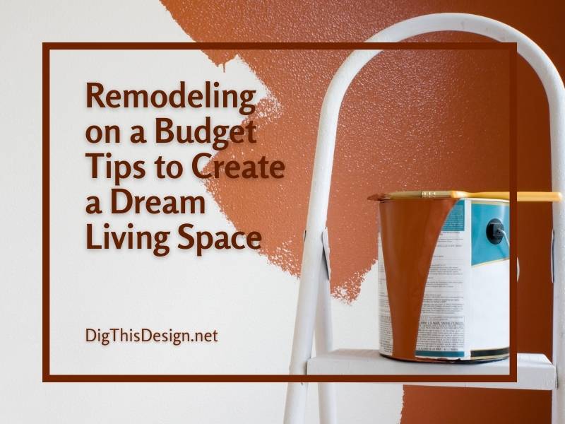 Remodeling on a Budget Tips to Create a Dream Living Space