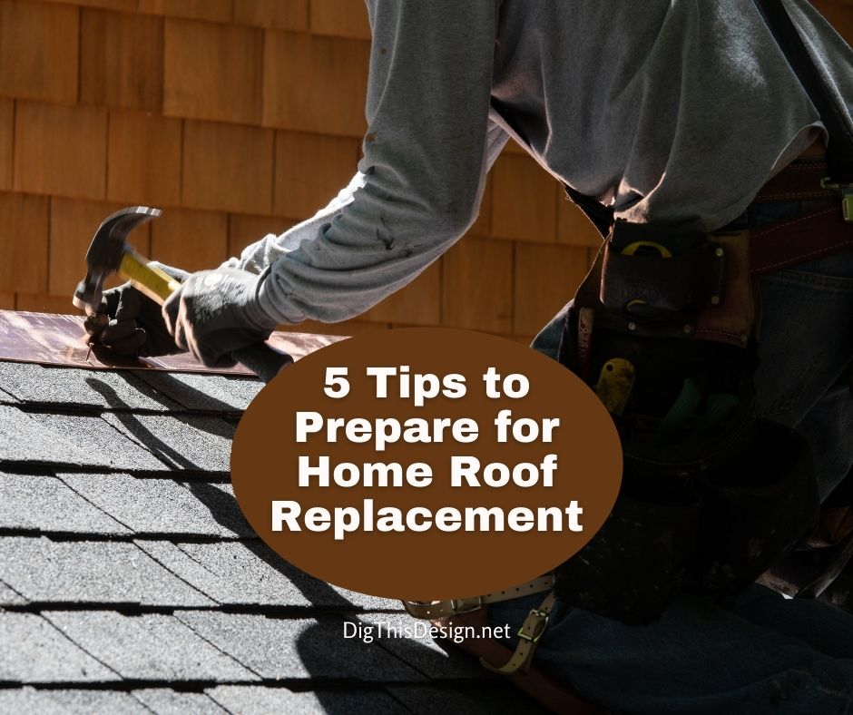 5 Tips to Prepare for Home Roof Replacement - Dig This Design