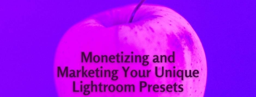 Monetizing and Marketing Your Unique Lightroom Presets