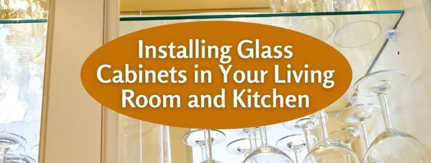 Reasons to Install Glass Cabinets in Your Living Room and Kitchen