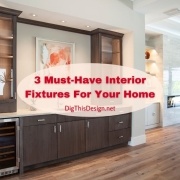 3 Must-Have Interior Fixtures For Your Home