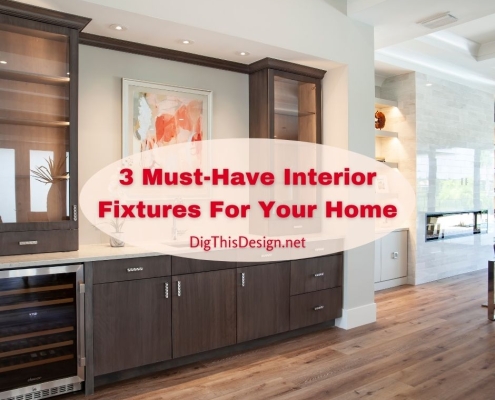 3 Must-Have Interior Fixtures For Your Home