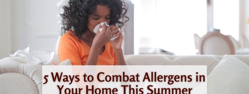 5 Ways to Combat Allergens in Your Home This Summer